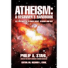 Atheism: A Beginner's Handbook: All you wanted to know about atheism and why