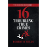 True Crime Dossiers 1: 16 Troubling True Crimes