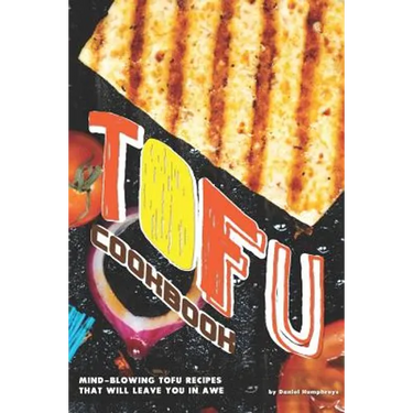 Tofu Cookbook: Mind-Blowing Tofu Recipes That Will Leave You in Awe