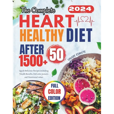 The Complete Heart Healthy Diet After 50: Quick Delicious Recipes including Health Benefits, Full color pictures and Nutritional values