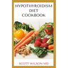 Hypotyroidsm Diet Cookbook: The Essential Guide To Boost Energy, Lose Weight And Restore Thyroid