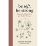 Be Soft, Be Strong: Inspirational Reminders for Muslim Women