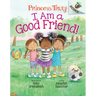 I Am a Good Friend!: An Acorn Book (Princess Truly #4): Volume 4