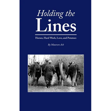 Holding The Lines: Horses, Hard Work, Love, and Potatoes