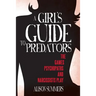 A Girl's Guide to Predators: The Games Psychopaths and Narcissists Play