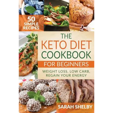 The Keto Diet Cookbook for Beginners: 50 Simple Recipes, Weight Loss, Low Carb, Regain Your Energy: (The Ketogenic Diet For Beginners)
