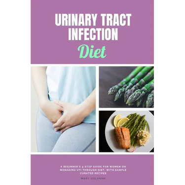Urinary Tract Infection Diet: A Beginner's 4-Step Guide for Women on Managing UTI Through Diet, With Sample Curated Recipes