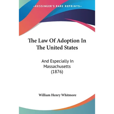 The Law Of Adoption In The United States: And Especially In Massachusetts (1876)