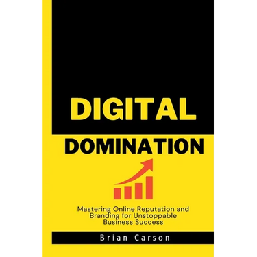 Digital Domination: Mastering Online Reputation and Branding for Unstoppable Business Success