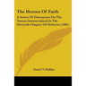 The Heroes Of Faith: A Series Of Discourses On The Names Immortalized In The Eleventh Chapter Of Hebrews (1881)
