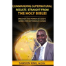 Commanding Supernatural Results Straight From The Holy Bible!: Unleash The Power of God's Word for Victorious Living!
