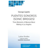 Puentes Sonoros (Sonic Bridges): Three Moments of Mexican Music Making in Los Angeles