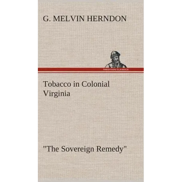 Tobacco in Colonial Virginia "The Sovereign Remedy"