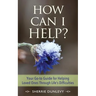 How Can I Help?: Your Go-to Guide For Helping Loved Ones Through Life's Difficulties