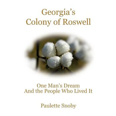 Georgia's Colony of Roswell One Man's Dream And the People Who Lived It