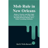 Mob Rule in New Orleans: Robert Charles and His Fight to Death, the Story of His Life, Burning Human Beings Alive, Other Lynching Statistics