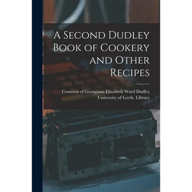 A Second Dudley Book of Cookery and Other Recipes
