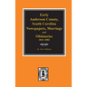 Early Anderson County, South Carolina, Newspapers, Marriage & Obituaries, 1841-1882.