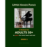 Upper Hands Piano: A Method for Adults 50+ to SPARK the Mind, Heart and Soul: Book 3