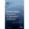 Shallow Water Equations in Hydraulics: Modeling, Numerics and Applications