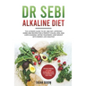 Dr Sebi Alkaline Diet: The Ultimate Guide to Dr Sebi Diet. Approved Herbs and Recipes for a Perfect Colon, Skin, and Liver Cleaning. Detox yo