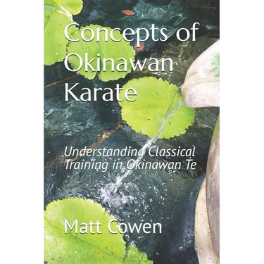 Concepts of Okinawan Karate: Understanding Classical Training in Okinawa Te
