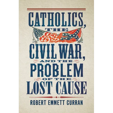Catholics, the Civil War, and the Problem of the Lost Cause