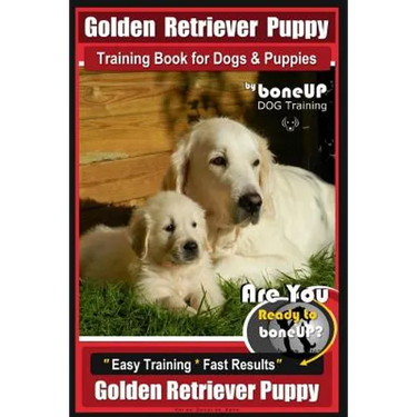 Golden Retriever Puppy Training Book for Dogs and Puppies by Bone Up Dog Training: Are You Ready to Bone Up? Easy Training * Fast Results Golden Retri