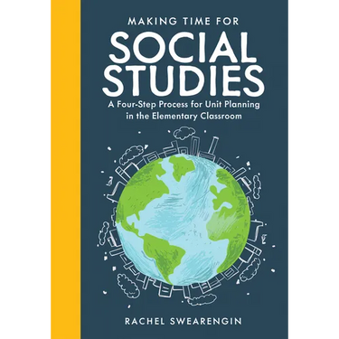 Making Time for Social Studies: A Four-Step Process for Unit Planning in the Elementary Classroom (Implement Engaging Social Studies Units.)