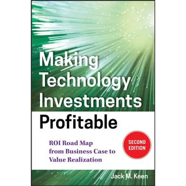 Making Technology Investments Profitable: Roi Road Map from Business Case to Value Realization