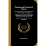 The General Practice Of Physic: Extracted Chiefly From The Writings Of The Most Celebrated Practical Physicians, And The Medical Essays, Transactions,