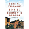 German Village Stories Behind the Bricks