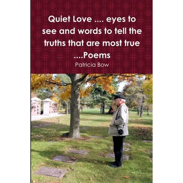 Quiet Love .... eyes to see and words to tell the truths that are most true ....Poems