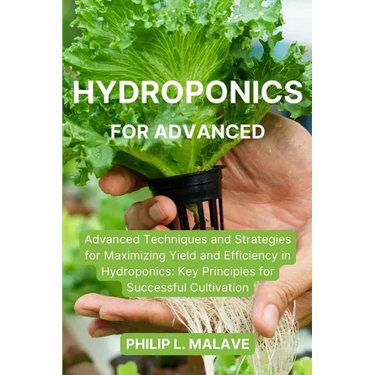 Hydroponics for Advanced: Advanced Techniques and Strategies for Maximizing Yield and Efficiency in Hydroponics: Key Principles for Successful Cultiva