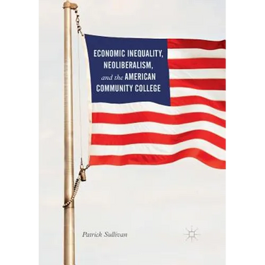 Economic Inequality, Neoliberalism, and the American Community College
