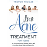 Best Acne Treatment for Teens: An Unconventional System Which Will Cure Your Acne Fast & Naturally