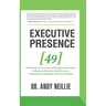 Executive Presence: 49 Golden Rules for Executives, Managers, and Leaders to Maintain Authority Under Pressure, Communicate Confidence, and Own Any Ro