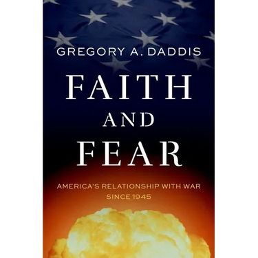 Faith and Fear: America's Relationship with War Since 1945