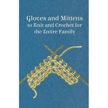 Gloves and Mittens to Knit and Crochet for the Entire Family