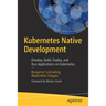 Kubernetes Native Development: Develop, Build, Deploy, and Run Applications on Kubernetes