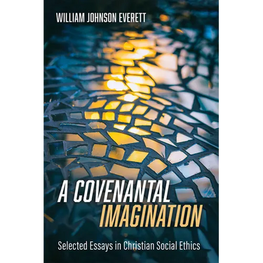 A Covenantal Imagination: Selected Essays in Christian Social Ethics