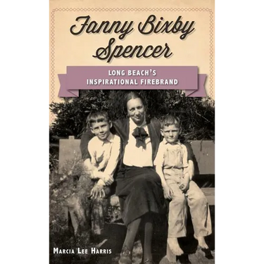Fanny Bixby Spencer: Long Beach's Inspirational Firebrand