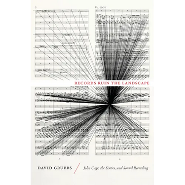 Records Ruin the Landscape: John Cage, the Sixties, and Sound Recording