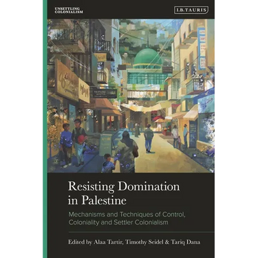 Resisting Domination in Palestine: Mechanisms and Techniques of Control, Coloniality, and Settler Colonialism