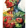 Live Longer Eat Better: Ancient Wisdom to Modern Tradition