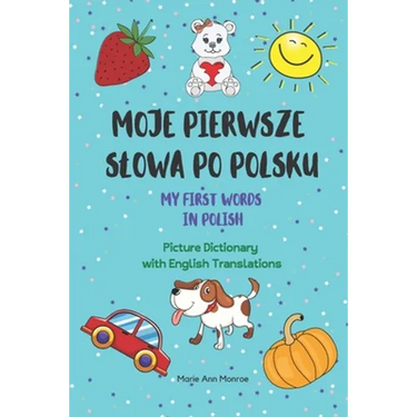 Moje Pierwsze Slowa Po Polsku / My First Words In Polish / Picture Dictionary with English Translations