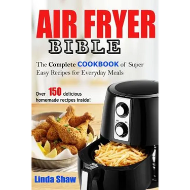 The Air Fryer Bible: Complete Cookbook of Super Easy Recipes for Everyday Meals