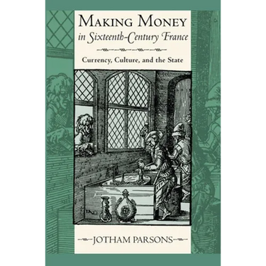 Making Money in Sixteenth-Century France: Currency, Culture, and the State