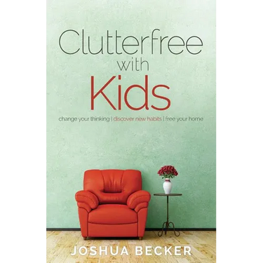 Clutterfree with Kids: Change your thinking. Discover new habits. Free your home