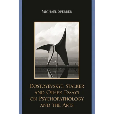 Dostoyevsky's Stalker and Other Essays on Psychopathology and the Arts